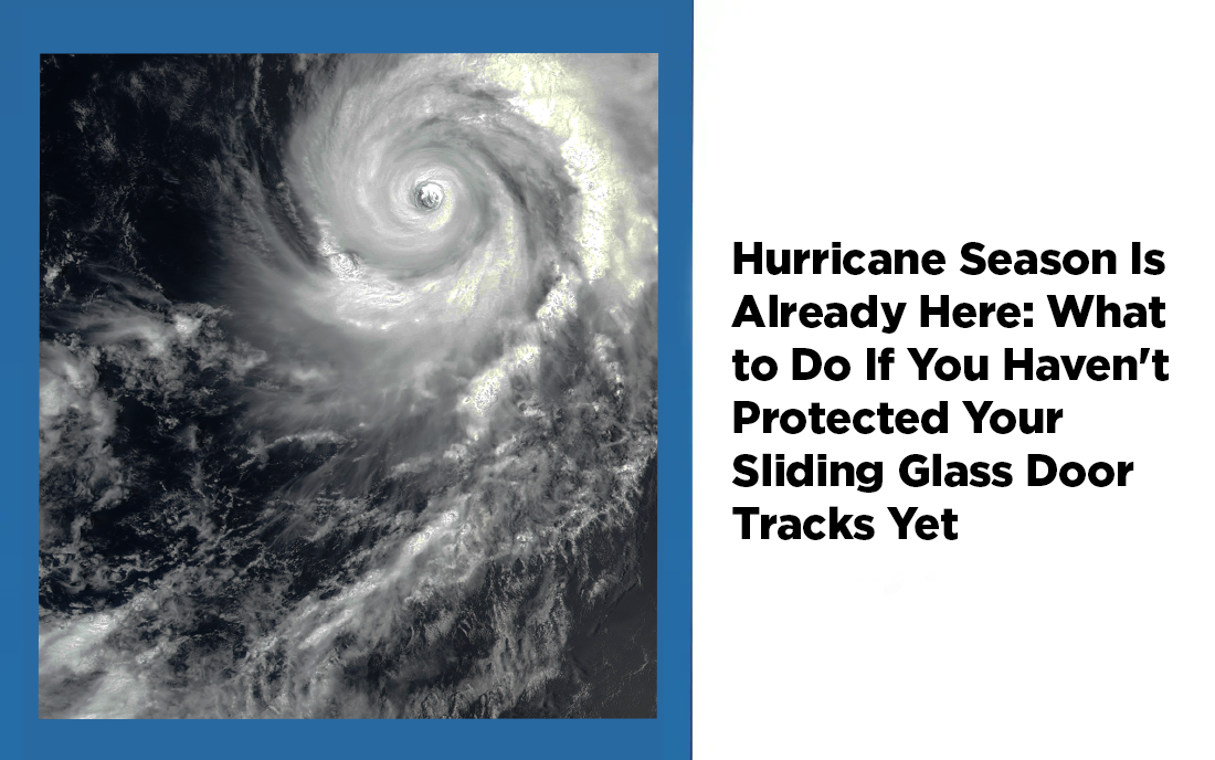 Hurricane Season Is Already Here: What to Do If You Haven't Protected Your Sliding Glass Door Tracks Yet